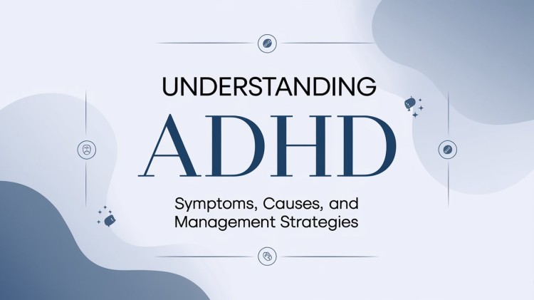 Understanding ADHD: Symptoms, Causes, and Management Strategies