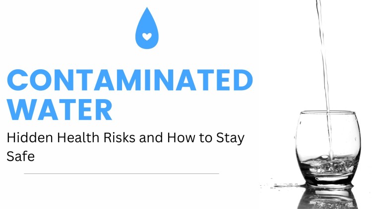 Contaminated Water: Hidden Health Risks and How to Stay Safe