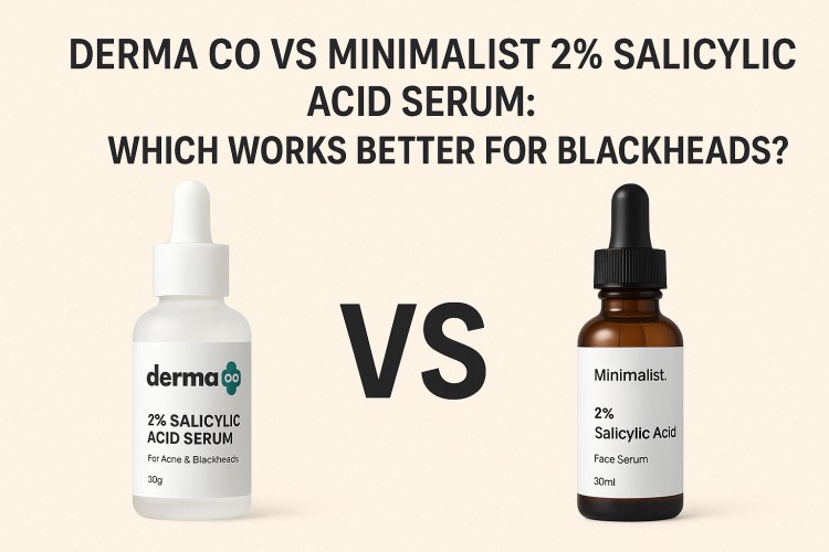 Derma Co vs Minimalist 2% Salicylic Acid Serum: Which Works Better for Blackheads?