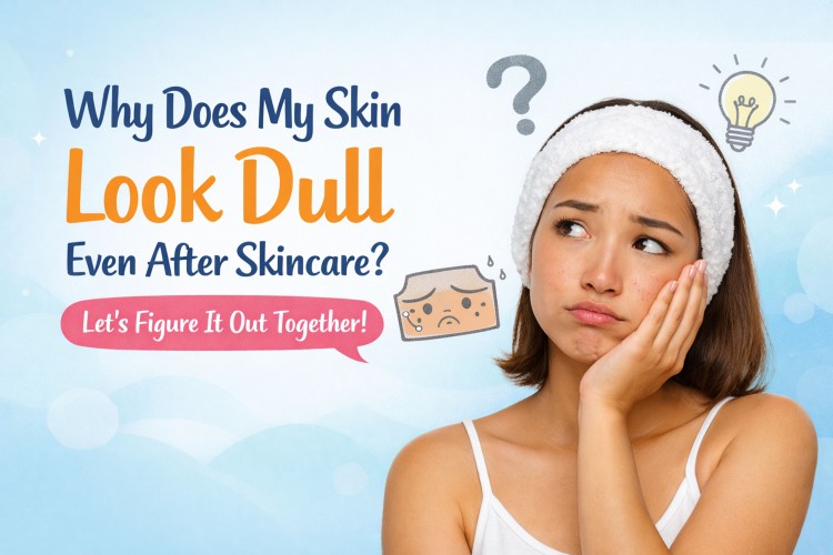 Why Does My Skin Look Dull Even After Skincare? Let’s Figure It Out Together