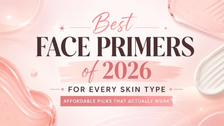 Best Face Primers of 2026 for Every Skin Type (Affordable Picks That Actually Work)