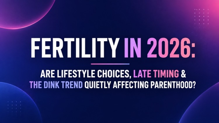 Fertility in 2026: Is Modern Lifestyle Affecting Parenthood?