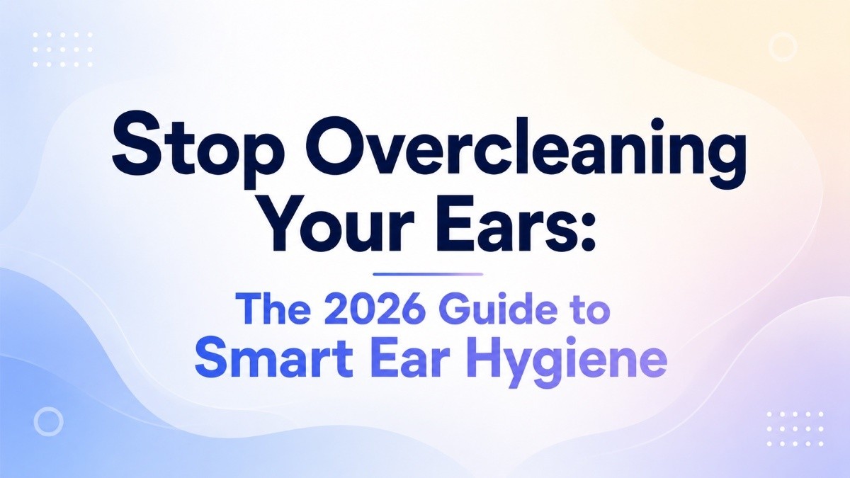 This is an image for topic Stop Overcleaning Your Ears: The 2026 Guide to Smart Ear Hygiene